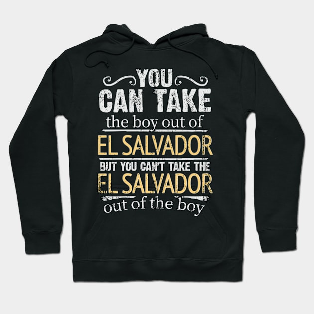 You Can Take The Boy Out Of El Salvador But You Cant Take The El Salvador Out Of The Boy - Gift for Salvadoran With Roots From El Salvador Hoodie by Country Flags